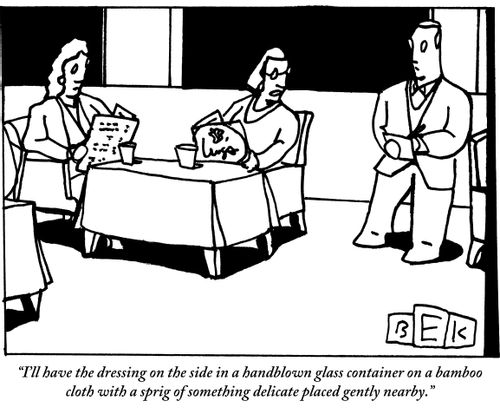 "I'll have the dressing on the side in a handblown glass container on a bamboo cloth with a sprig of something delicate placed gently nearby."