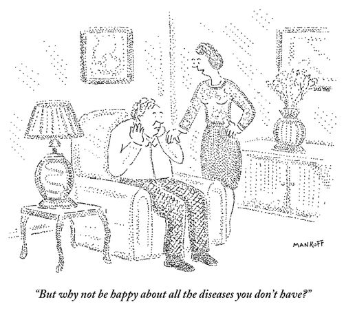 "But why not be happy about all the diseases you don't have?"