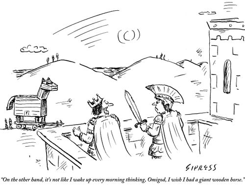 "On the other hand, it's not like I wake up every morning thinking, Omigod, I wish I had a giant wooden horse."