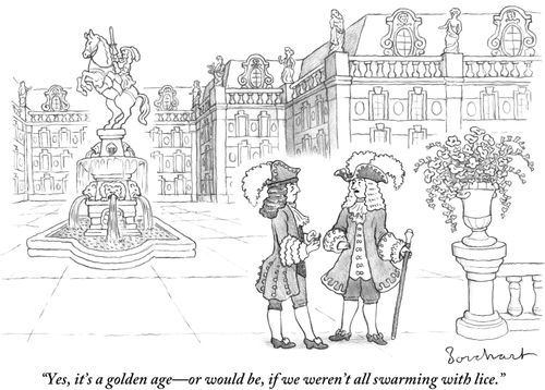 "Yes, it's a golden age-or would be, if we weren't all swarming with lice."