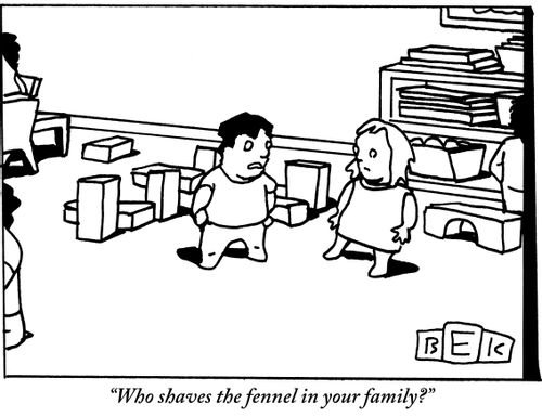 "Who shaves the fennel in your family?"