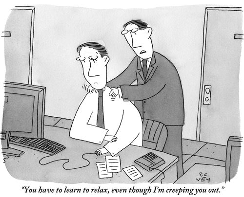 "You have to learn to relax, even though I'm creeping you out."