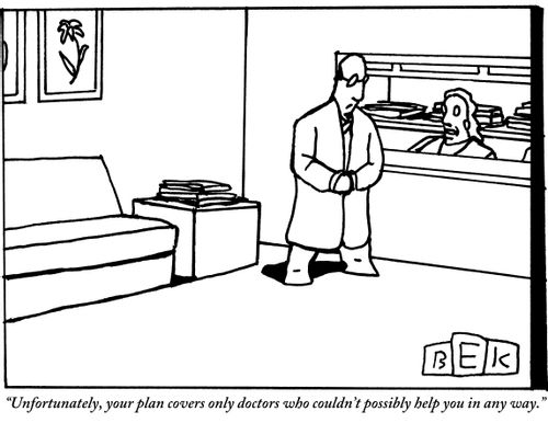 "Unfortunately, your plan covers only doctors who couldn't possibly help you in any way."