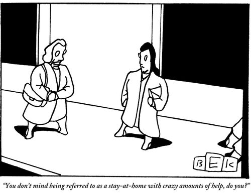 "You don't mind being referred to as a stay-at-home with crazy amounts of help, do you?"
