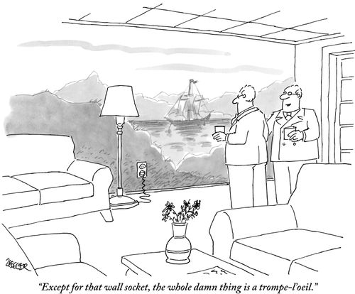 "Except for that wall socket, the whole damn thing is a trompe-l'oeil."
