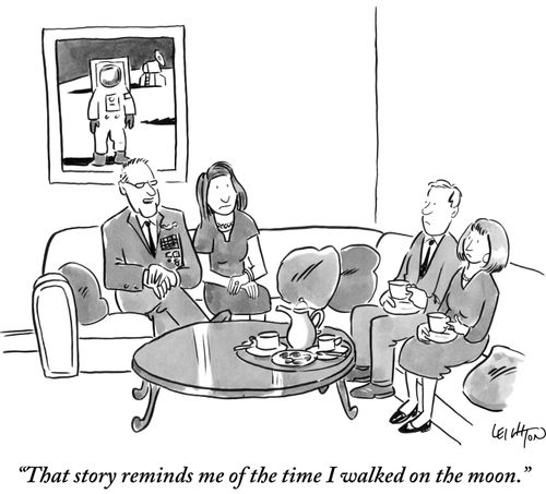 "That story reminds me of the time I walked on the moon."