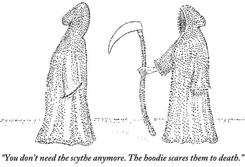 "You don't need the scythe anymore. The hoodie scares them to death." 
