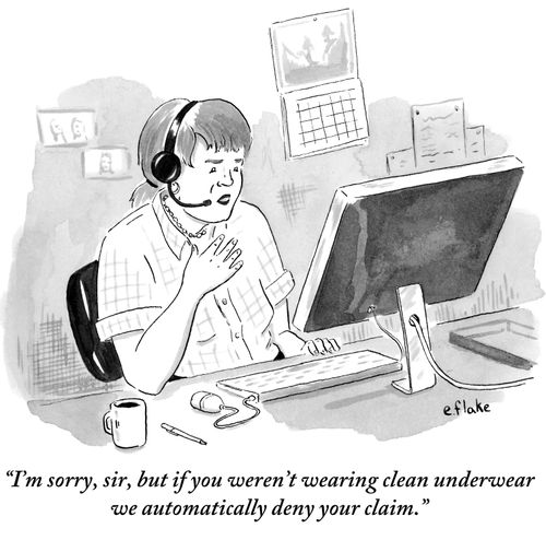 "I'm sorry, sir, but if you weren't wearing clean underwear we automatically deny your claim."
