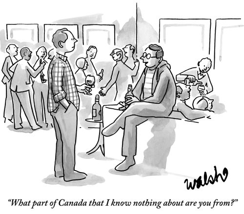 "What part of Canada that I know nothing about are you from?"