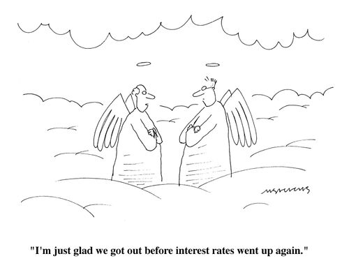 "I'm just glad we got out before interest rates went up again."