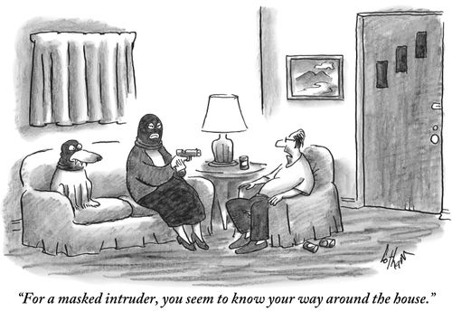 "For a masked intruder, you seem to know your way around the house."