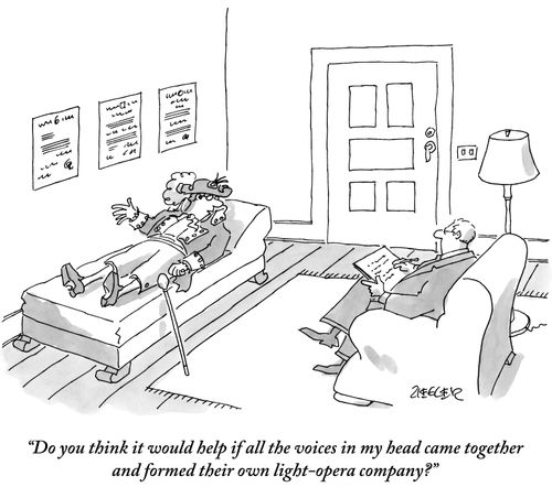 "Do you think it would help if all the voices in my head came together and formed their own light opera company?"