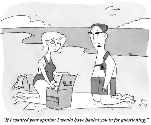 "If I wanted your opinion I would have hauled you in for questioning."
