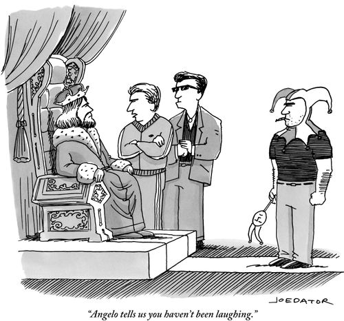 "Angelo tells us you haven't been laughing."
