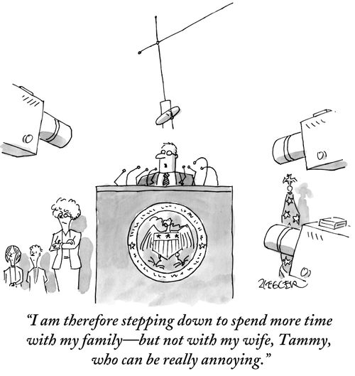 "I am therefore stepping down to spend more time with my family—but not with my wife, Tammy, who can be really annoying."