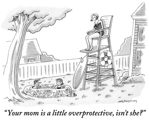"Your mom is a little overprotective, isn't she?"