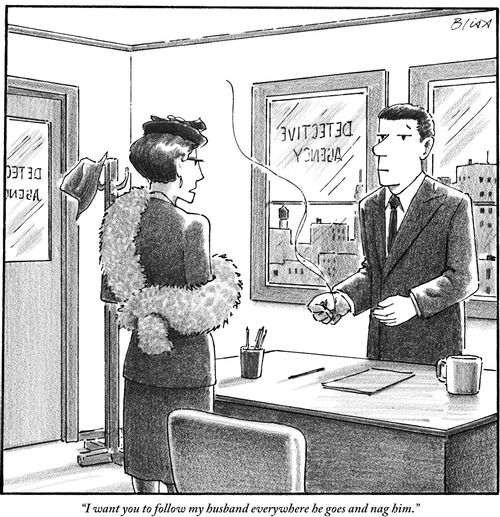 "I want you to follow my husband everywhere he goes and nag him."