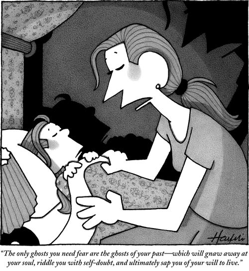 "The only ghosts you need fear are the ghosts of your past—which will gnaw away at your soul, riddle you with self-doubt, and ultimately sap you of your will to live."