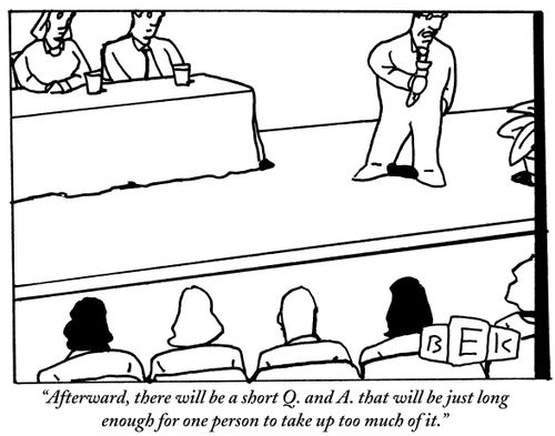 "Afterward, there will be a short Q. and A. that will be just long enough for one person to take up too much of it."