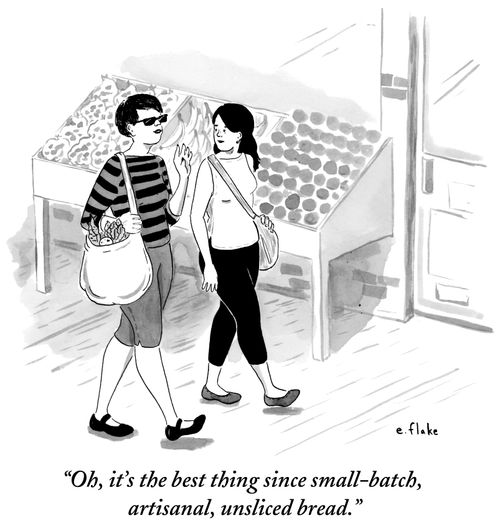 "Oh, it's the best thing since small-batch, artisanal, unsliced bread."