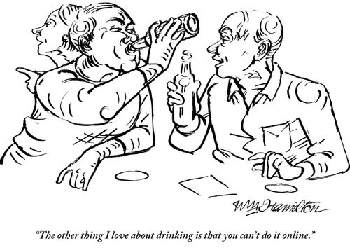 "The other thing I love about drinking is that you can't do it online."