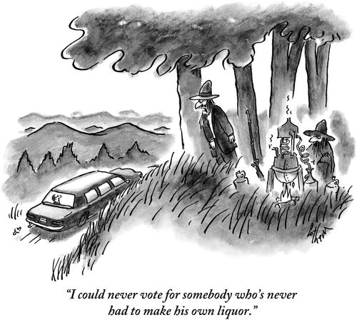 "I could never vote for somebody who's never had to make his own liquor."