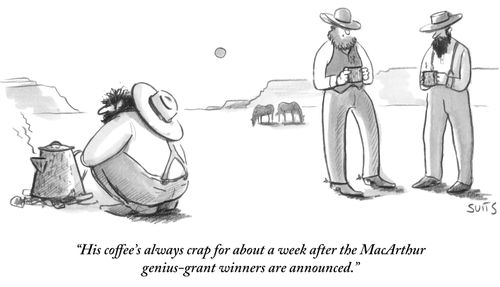 "His coffee's always crap for about a week after the MacArthur genius-grant winners are announced."