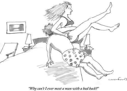 "Why can't I ever meet a man with a bad back?"