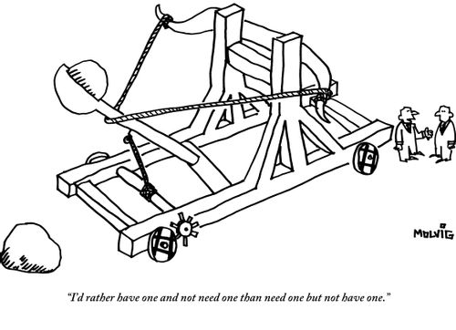 "I'd rather have one and not need one than need one but not have one."