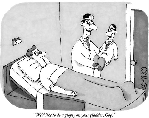 "We'd like to do a giopsy on your gladder, Gog."
