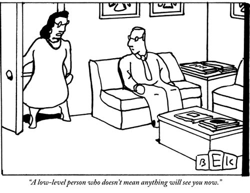 "A low-level person who doesn't mean anything will see you now."