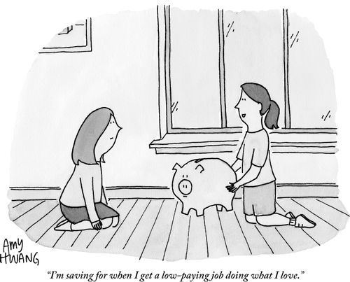 "I'm saving for when I get a low-paying job doing what I love."