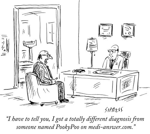 "I have to tell you, I got a totally different diagnosis from someone named PookyPoo on medi-answer.com."