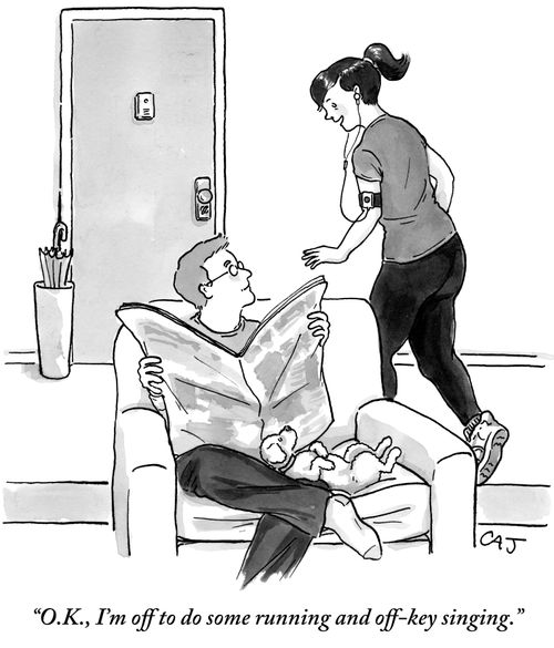"O.K., I'm off to do some running and off-key singing."
