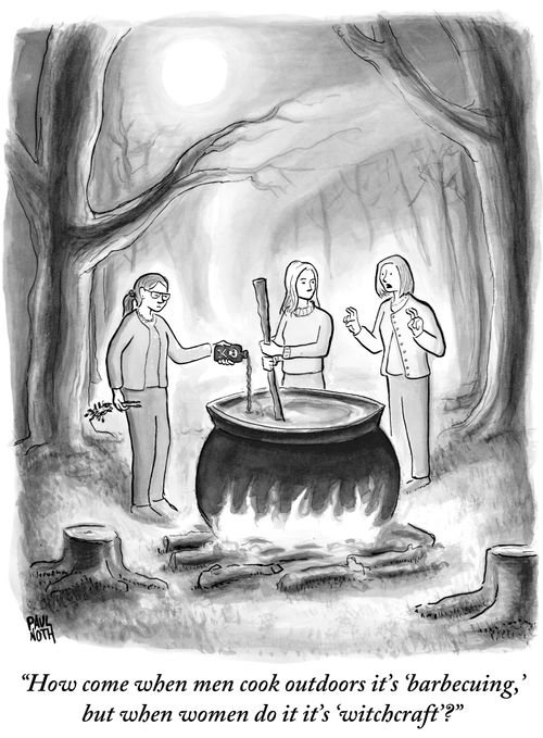 "How come when men cook outdoors it's 'barbecuing,' but when women do it it's 'witchcraft'?"