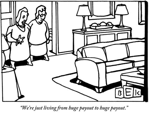 "We're just living from huge payout to huge payout."