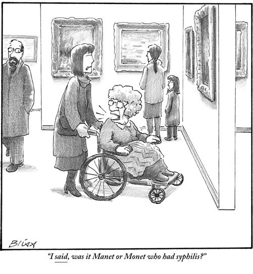 "I said, was it Manet or Monet who had syphilis?"