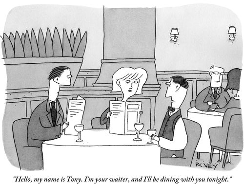 "Hello, my name is Tony. I'm your waiter, and I'll be dining with you tonight."
