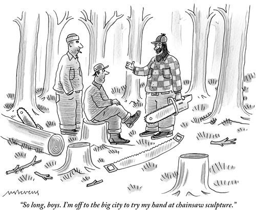 "So long, boys. I'm off to the big city to try my hand at chainsaw sculpture."