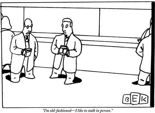 "I'm old-fashioned-I like to stalk in person."