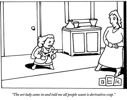 "The art lady came in and told me all people want is derivative crap."