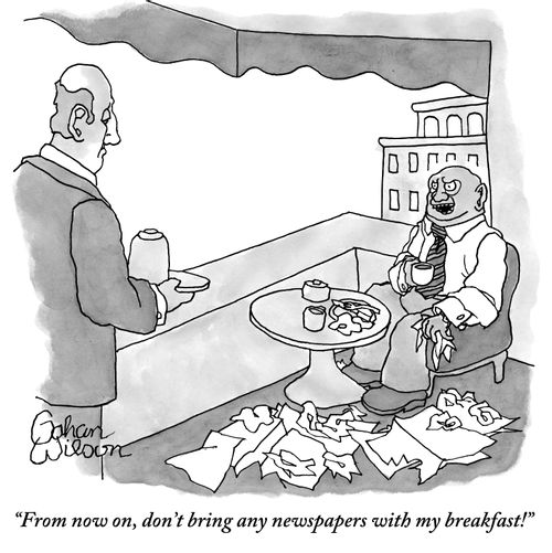 "From now on, don't bring any newspapers with my breakfast!"