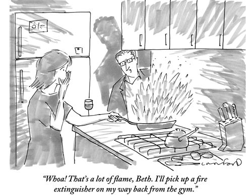 "Whoa! That's a lot of flame, Beth. I'll pick up a fire extinguisher on my way back from the gym."