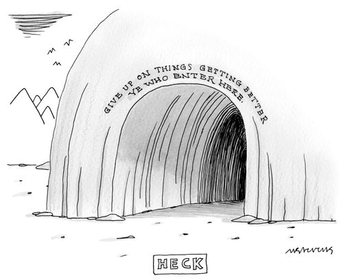 "Give up on things getting better ye who enter here."
