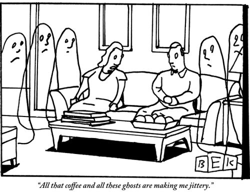 "All that coffee and all these ghosts are making me jittery."