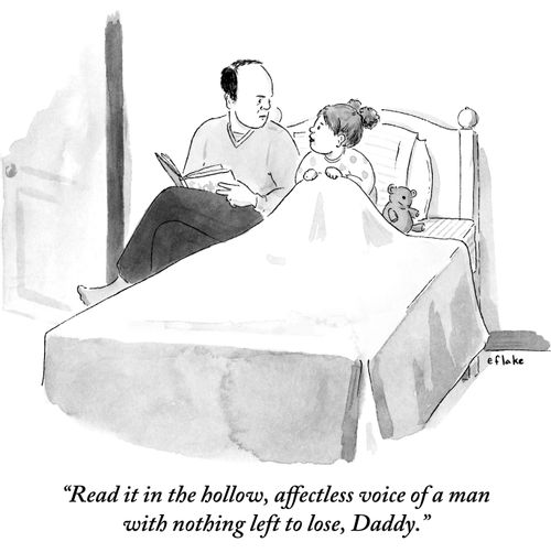 "Read it in the hollow, affectless voice of a man with nothing left to lose, Daddy."