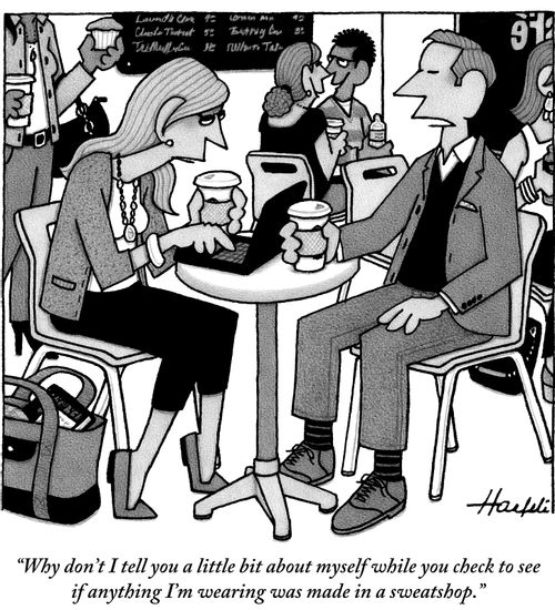 "Why don't I tell you a little bit about myself while you check to see if anything I'm wearing was made in a sweatshop."