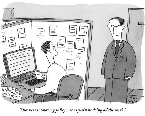"Our new insourcing policy means you'll be doing all the work."