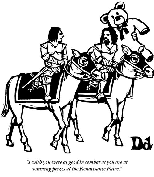 "I wish you were as good in combat as you are at winning prizes at the Renaissance Faire."