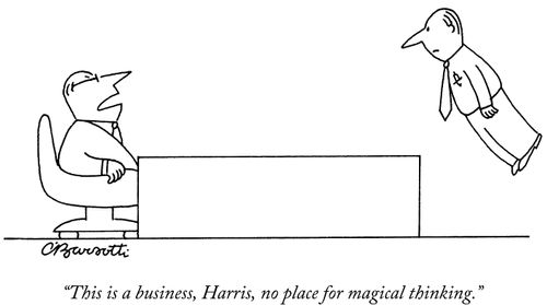 "This is a business, Harris, no place for magical thinking."